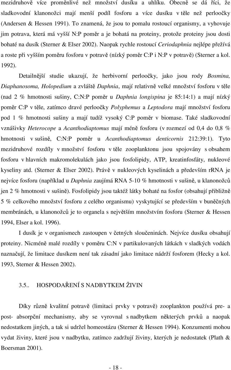 Naopak rychle rostoucí Ceriodaphnia nejlépe přežívá a roste při vyšším poměru fosforu v potravě (nízký poměr C:P i N:P v potravě) (Sterner a kol. 1992).