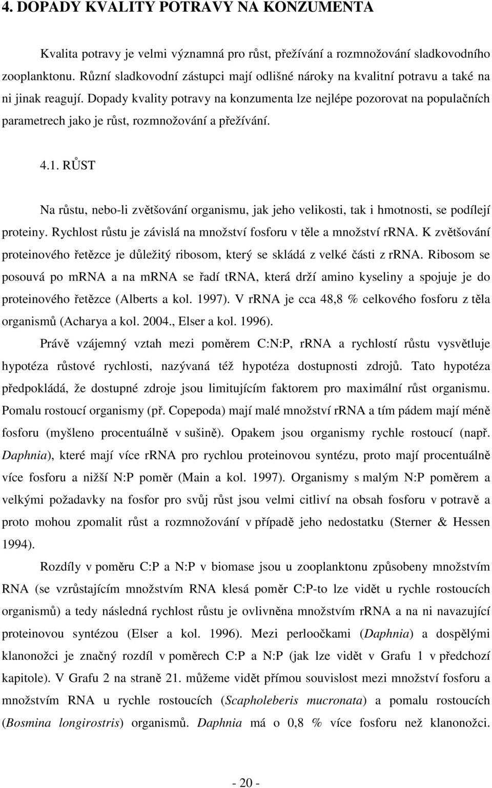 Dopady kvality potravy na konzumenta lze nejlépe pozorovat na populačních parametrech jako je růst, rozmnožování a přežívání. 4.1.