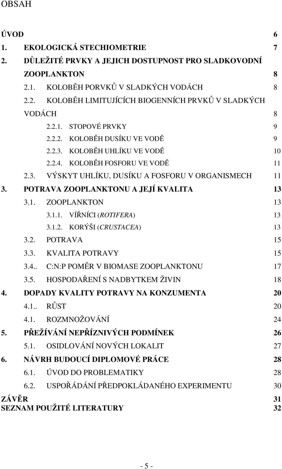 POTRAVA ZOOPLANKTONU A JEJÍ KVALITA 13 3.1. ZOOPLANKTON 13 3.1.1. VÍŘNÍCI (ROTIFERA) 13 3.1.2. KORÝŠI (CRUSTACEA) 13 3.2. POTRAVA 15 3.3. KVALITA POTRAVY 15 3.4.