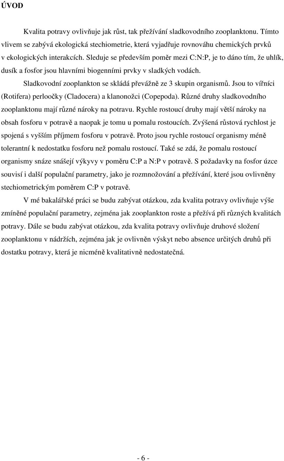 Sleduje se především poměr mezi C:N:P, je to dáno tím, že uhlík, dusík a fosfor jsou hlavními biogenními prvky v sladkých vodách. Sladkovodní zooplankton se skládá převážně ze 3 skupin organismů.