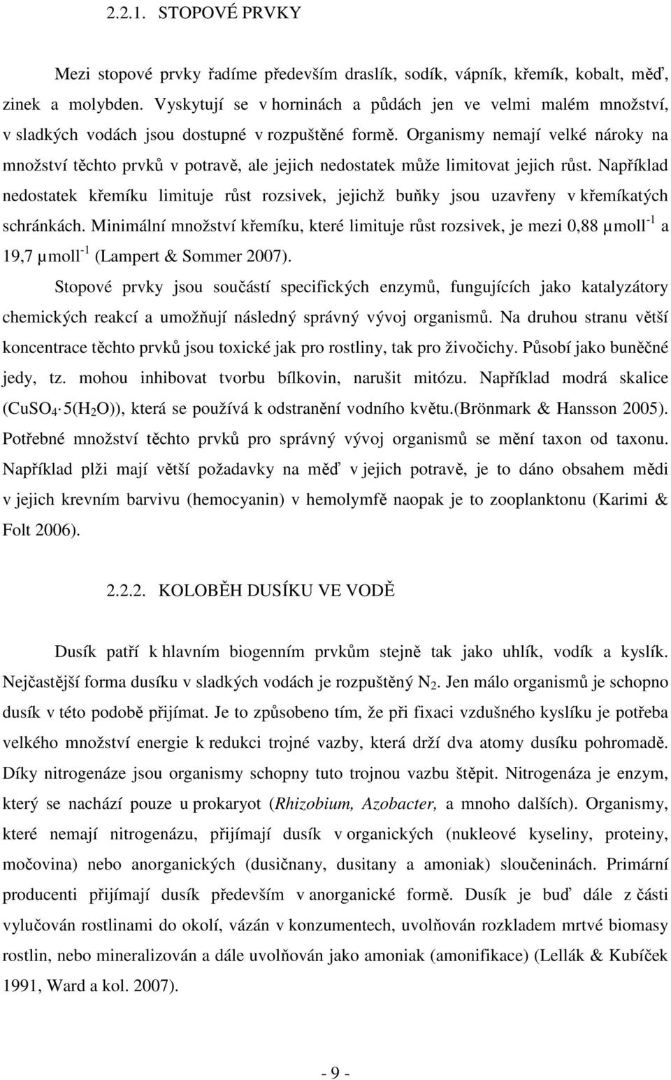 Organismy nemají velké nároky na množství těchto prvků v potravě, ale jejich nedostatek může limitovat jejich růst.