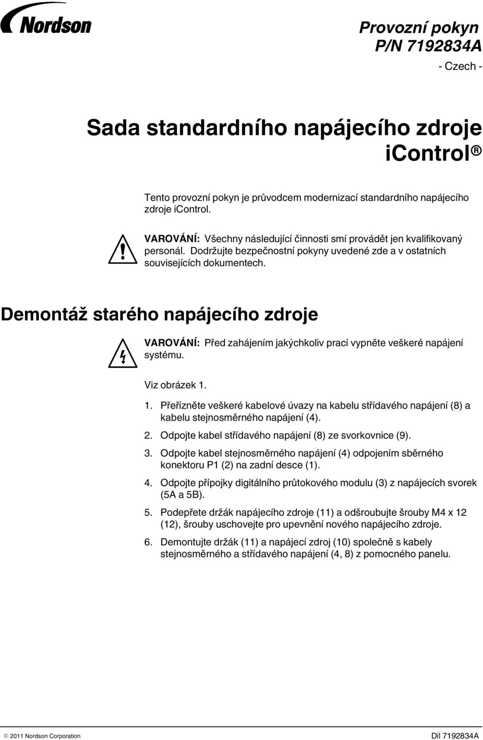 Demontáž starého napájecího zdroje AROÁNÍ: Před zahájením jakýchkoliv prací vypněte veškeré napájení systému. iz obrázek 1.