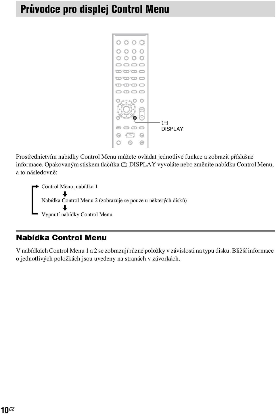 Opakovaným stiskem tlačítka DISPLAY vyvoláte nebo změníte nabídku Control Menu, a to následovně:, Control Menu, nabídka 1 m Nabídka