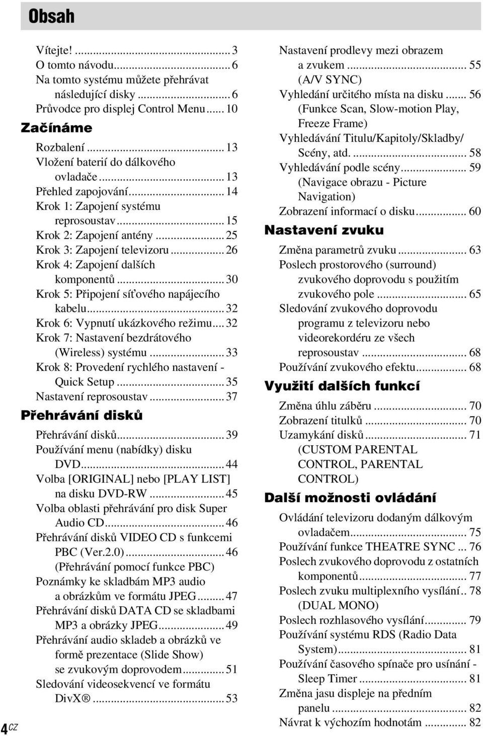 ..30 Krok 5: Připojení síťového napájecího kabelu...32 Krok 6: Vypnutí ukázkového režimu...32 Krok 7: Nastavení bezdrátového (Wireless) systému...33 Krok 8: Provedení rychlého nastavení - Quick Setup.