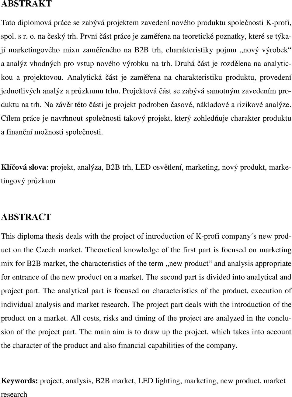 Druhá část je rozdělena na analytickou a projektovou. Analytická část je zaměřena na charakteristiku produktu, provedení jednotlivých analýz a průzkumu trhu.