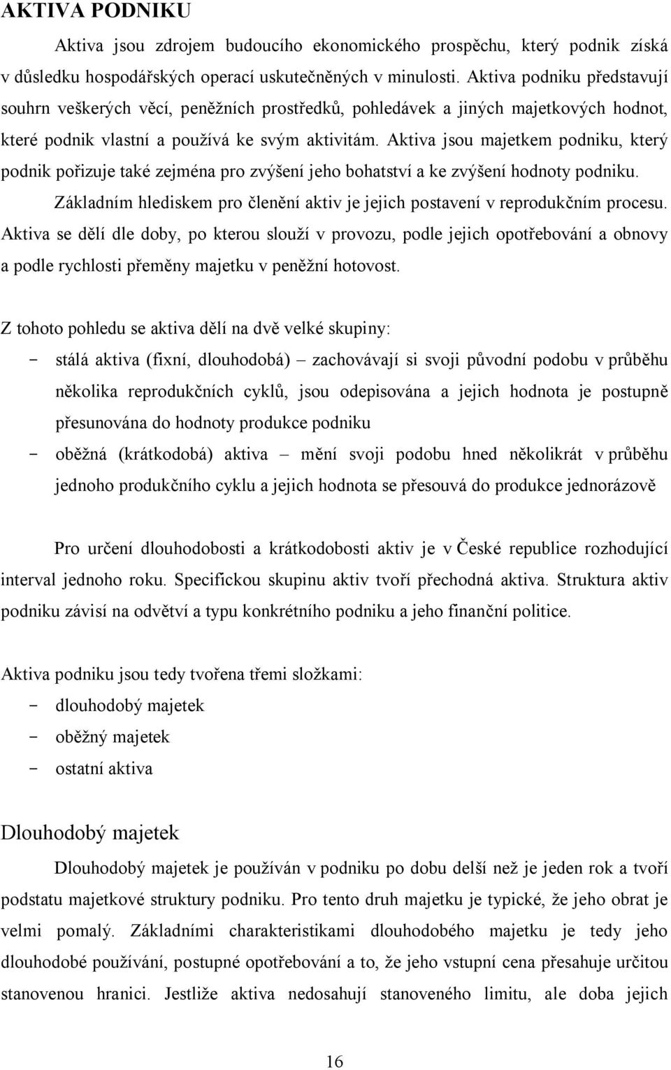 Aktiva jsou majetkem podniku, který podnik pořizuje také zejména pro zvýšení jeho bohatství a ke zvýšení hodnoty podniku.