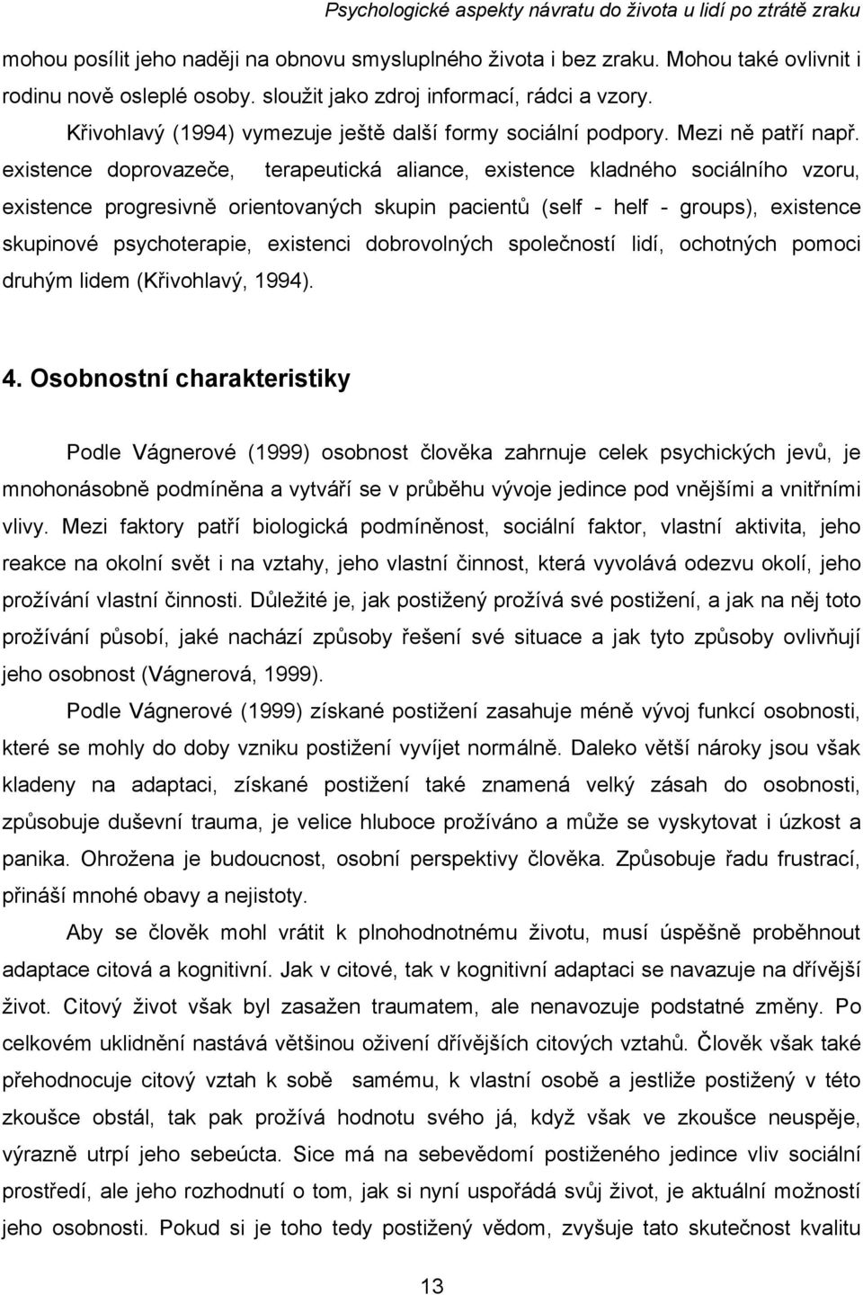 existence doprovazeče, terapeutická aliance, existence kladného sociálního vzoru, existence progresivně orientovaných skupin pacientů (self - helf - groups), existence skupinové psychoterapie,