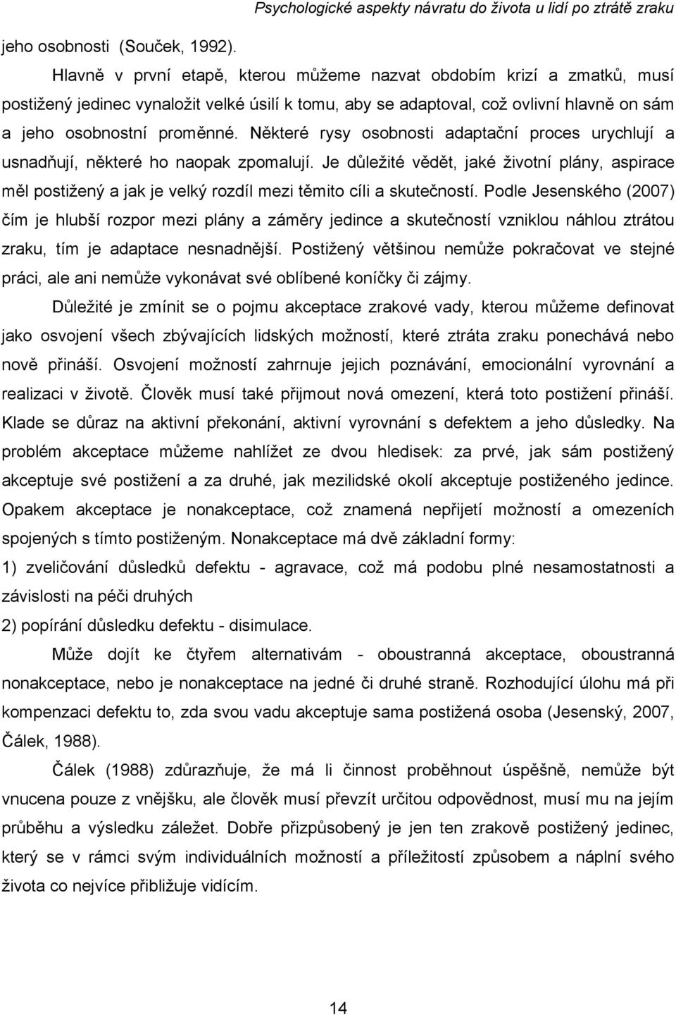 Některé rysy osobnosti adaptační proces urychlují a usnadňují, některé ho naopak zpomalují.