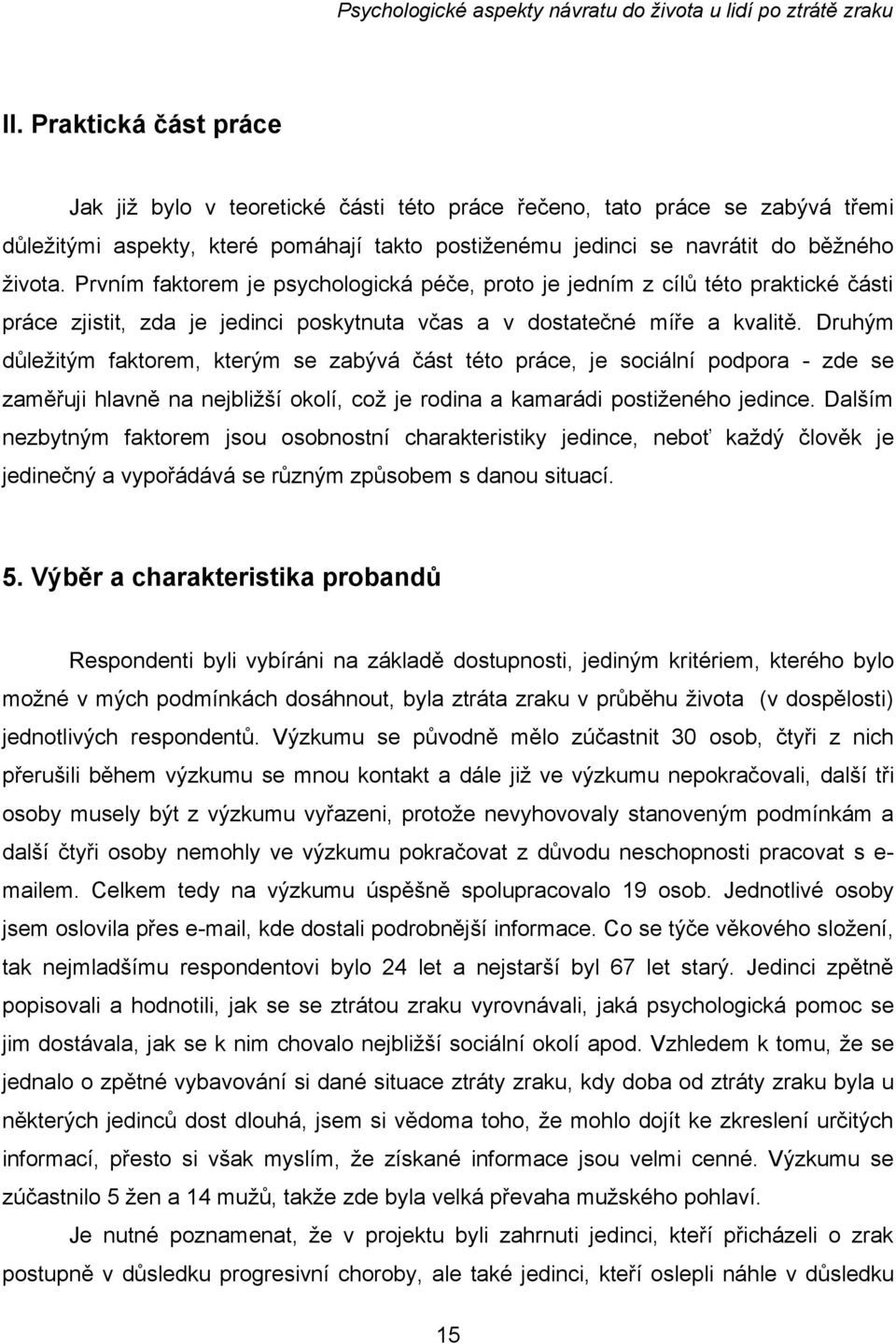 Druhým důležitým faktorem, kterým se zabývá část této práce, je sociální podpora - zde se zaměřuji hlavně na nejbližší okolí, což je rodina a kamarádi postiženého jedince.