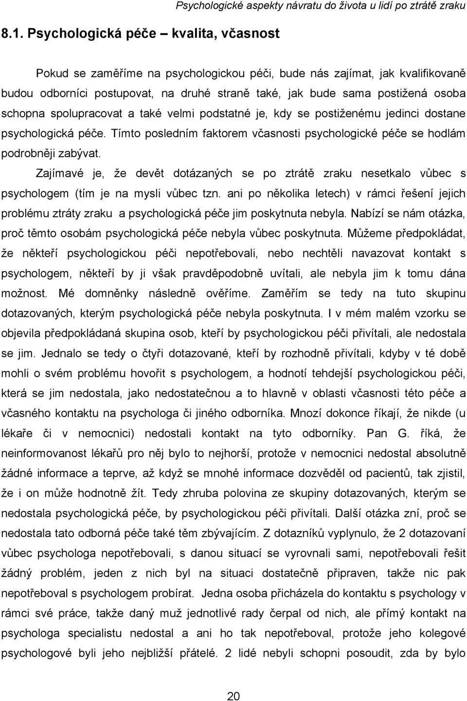 Tímto posledním faktorem včasnosti psychologické péče se hodlám podrobněji zabývat. Zajímavé je, že devět dotázaných se po ztrátě zraku nesetkalo vůbec s psychologem (tím je na mysli vůbec tzn.