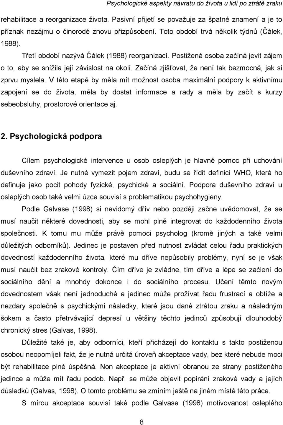 V této etapě by měla mít možnost osoba maximální podpory k aktivnímu zapojení se do života, měla by dostat informace a rady a měla by začít s kurzy sebeobsluhy, prostorové orientace aj. 2.