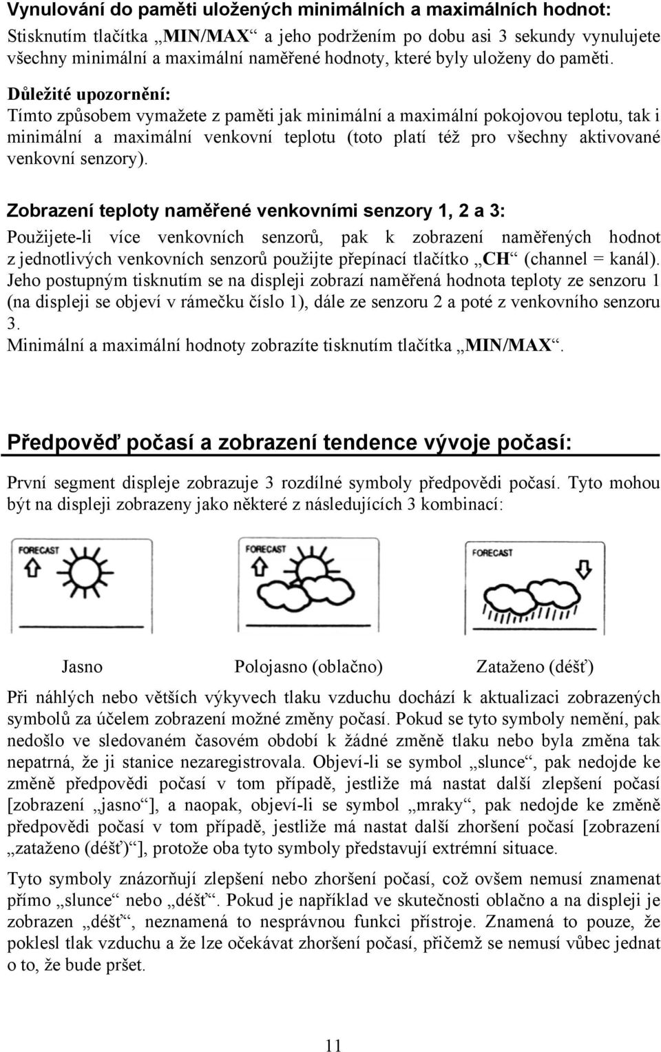 Důležité upozornění: Tímto způsobem vymažete z paměti jak minimální a maximální pokojovou teplotu, tak i minimální a maximální venkovní teplotu (toto platí též pro všechny aktivované venkovní