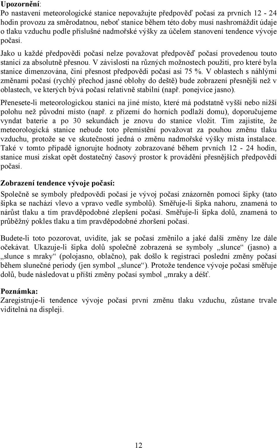 V závislosti na různých možnostech použití, pro které byla stanice dimenzována, činí přesnost předpovědi počasí asi 75 %.