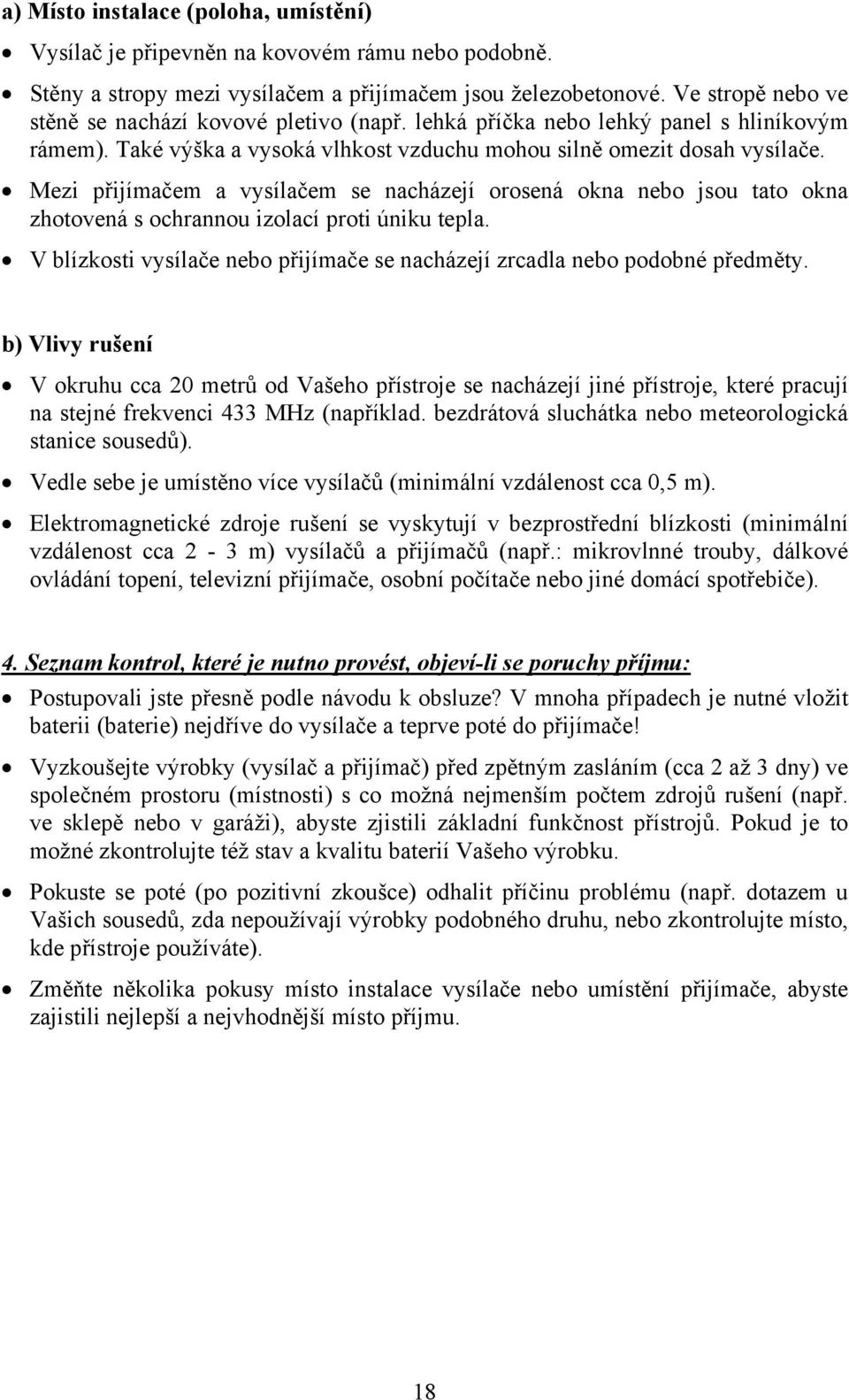 Mezi přijímačem a vysílačem se nacházejí orosená okna nebo jsou tato okna zhotovená s ochrannou izolací proti úniku tepla.