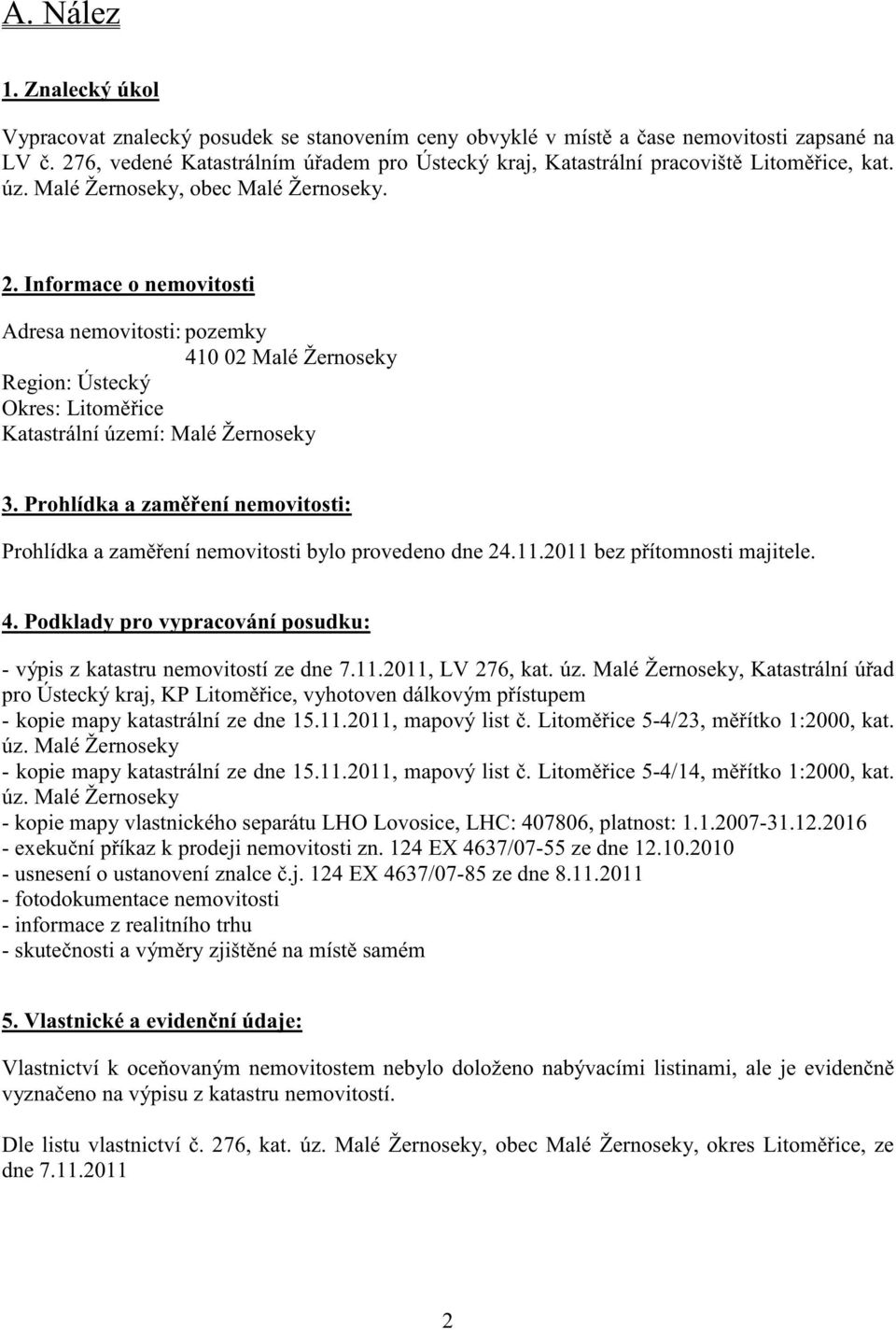 Informace o nemovitosti Adresa nemovitosti: pozemky 410 02 Malé Žernoseky Region: Ústecký Okres: Litom ice Katastrální území: Malé Žernoseky 3.