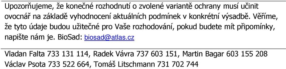 Věříme, že tyto údaje budou užitečné pro Vaše rozhodování, pokud budete mít připomínky, napište nám