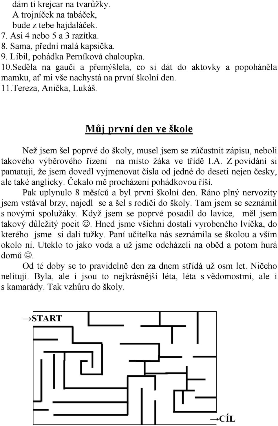 Můj první den ve škole Než jsem šel poprvé do školy, musel jsem se zúčastnit zápisu, neboli takového výběrového řízení na místo žáka ve třídě I.A.