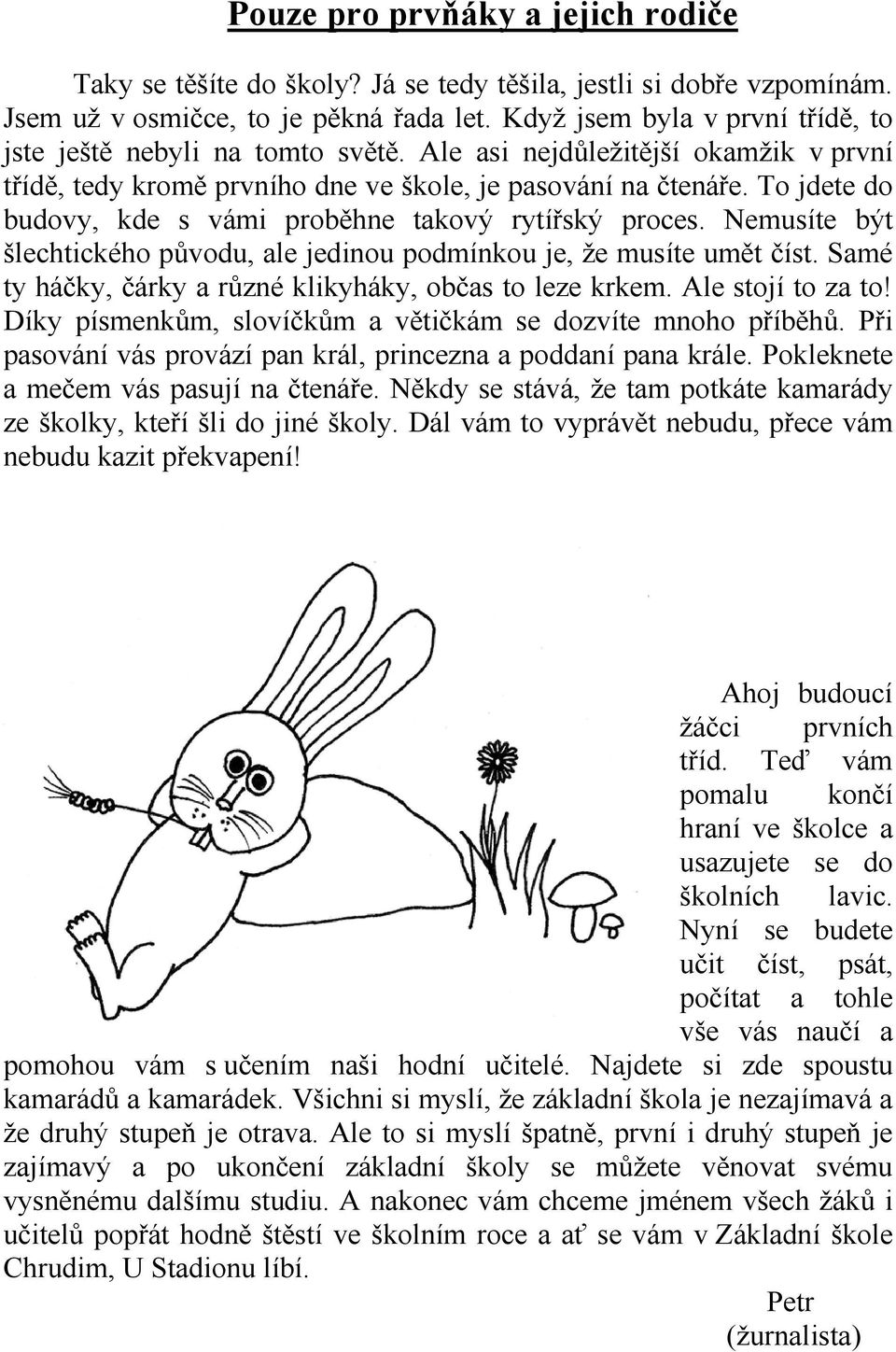 To jdete do budovy, kde s vámi proběhne takový rytířský proces. Nemusíte být šlechtického původu, ale jedinou podmínkou je, že musíte umět číst.