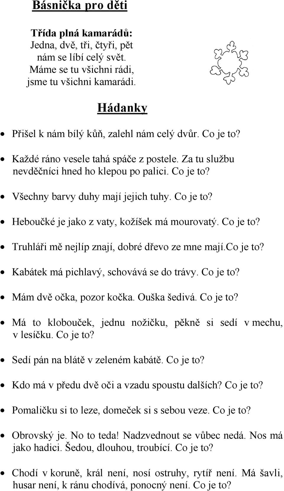 Co je to? Truhláři mě nejlíp znají, dobré dřevo ze mne mají.co je to? Kabátek má pichlavý, schovává se do trávy. Co je to? Mám dvě očka, pozor kočka. Ouška šedivá. Co je to? Má to klobouček, jednu nožičku, pěkně si sedí v mechu, v lesíčku.