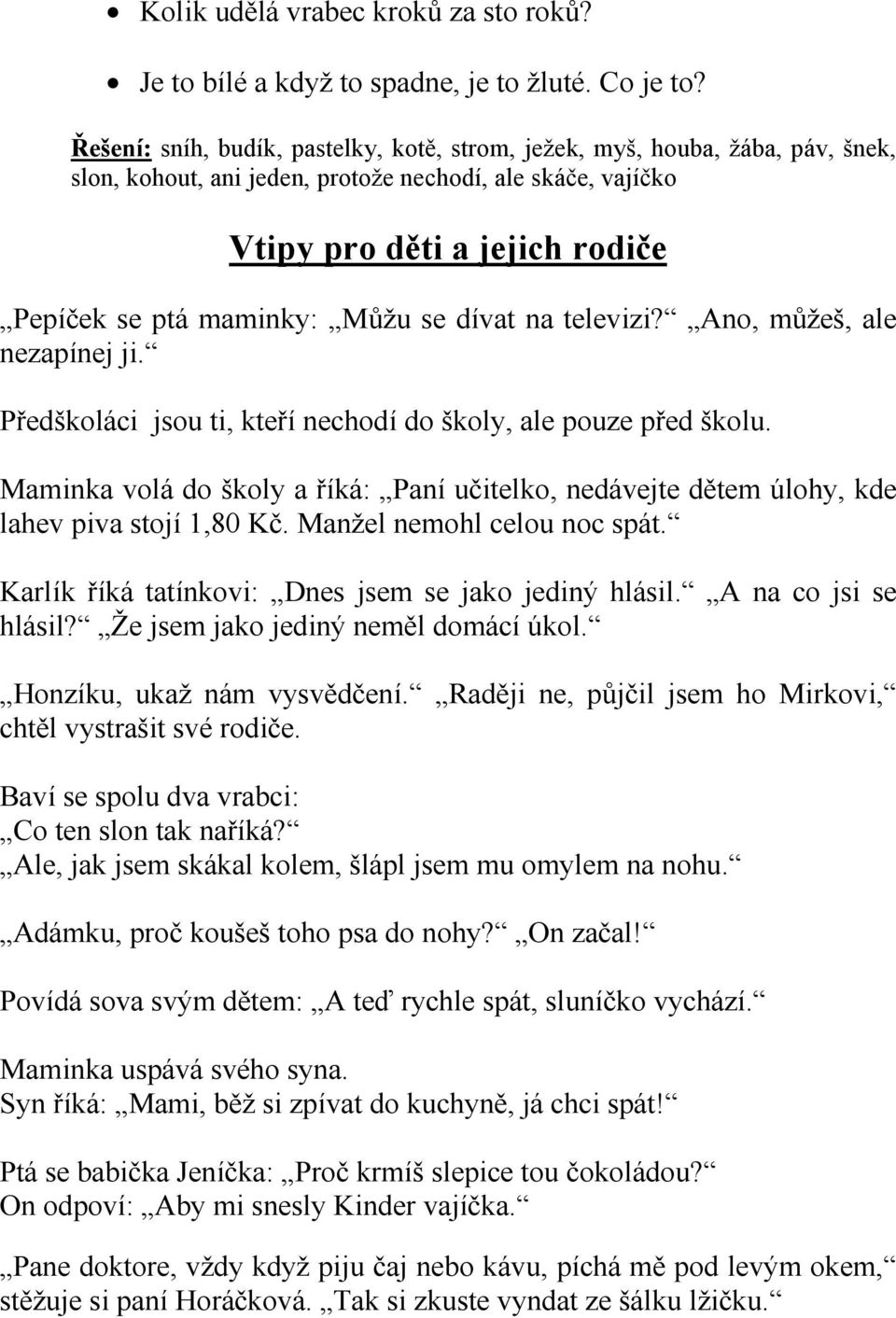 Můžu se dívat na televizi? Ano, můžeš, ale nezapínej ji. Předškoláci jsou ti, kteří nechodí do školy, ale pouze před školu.