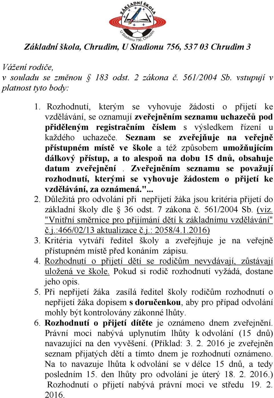 Seznam se zveřejňuje na veřejně přístupném místě ve škole a též způsobem umožňujícím dálkový přístup, a to alespoň na dobu 15 dnů, obsahuje datum zveřejnění.