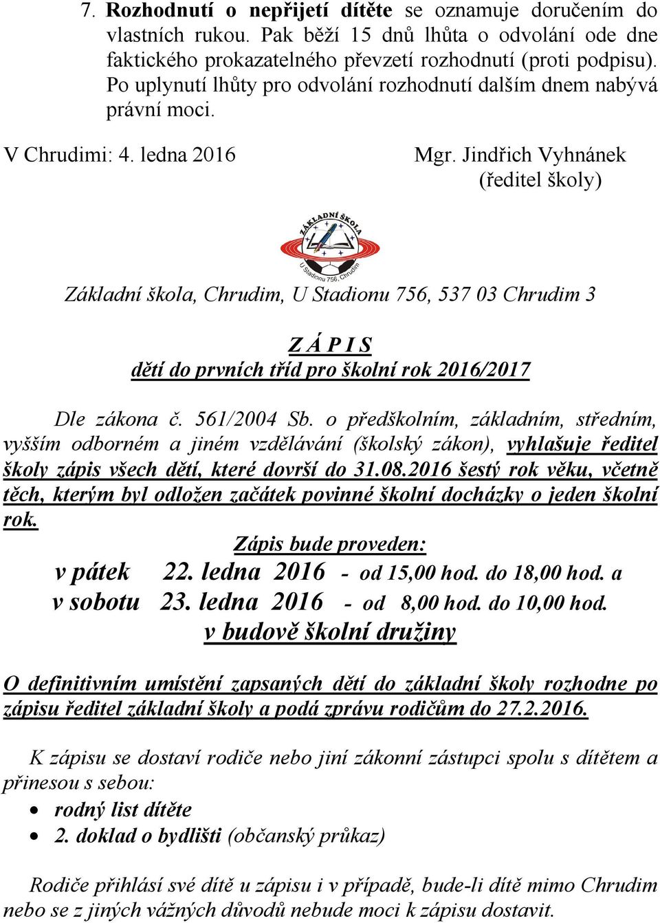 Jindřich Vyhnánek (ředitel školy) Základní škola, Chrudim, U Stadionu 756, 537 03 Chrudim 3 Z Á P I S dětí do prvních tříd pro školní rok 2016/2017 Dle zákona č. 561/2004 Sb.