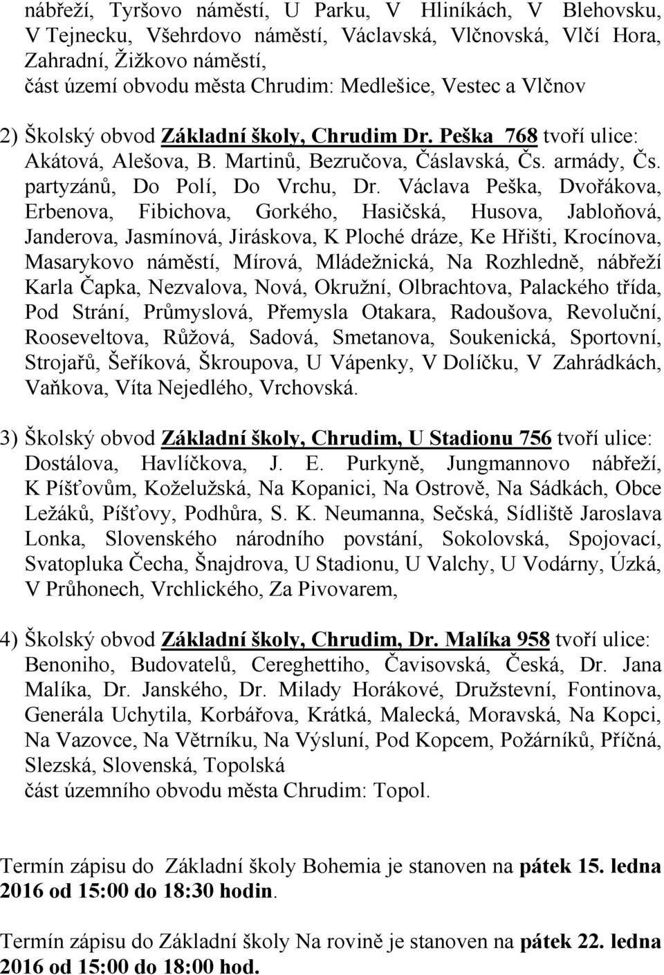 Václava Peška, Dvořákova, Erbenova, Fibichova, Gorkého, Hasičská, Husova, Jabloňová, Janderova, Jasmínová, Jiráskova, K Ploché dráze, Ke Hřišti, Krocínova, Masarykovo náměstí, Mírová, Mládežnická, Na