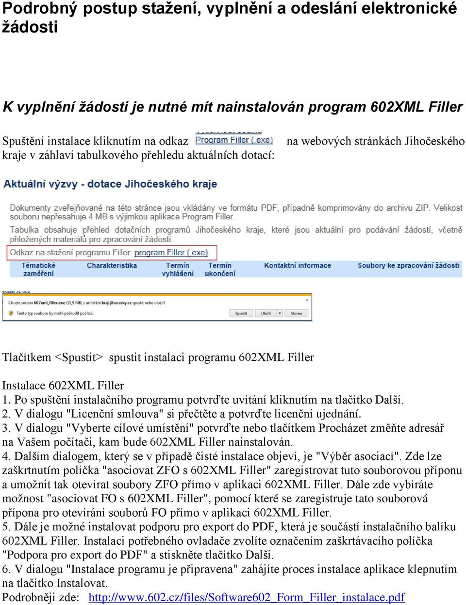 Po spuštění instalačního programu potvrďte uvítání kliknutím na tlačítko Další. 2. V dialogu "Licenční smlouva" si přečtěte a potvrďte licenční ujednání. 3.