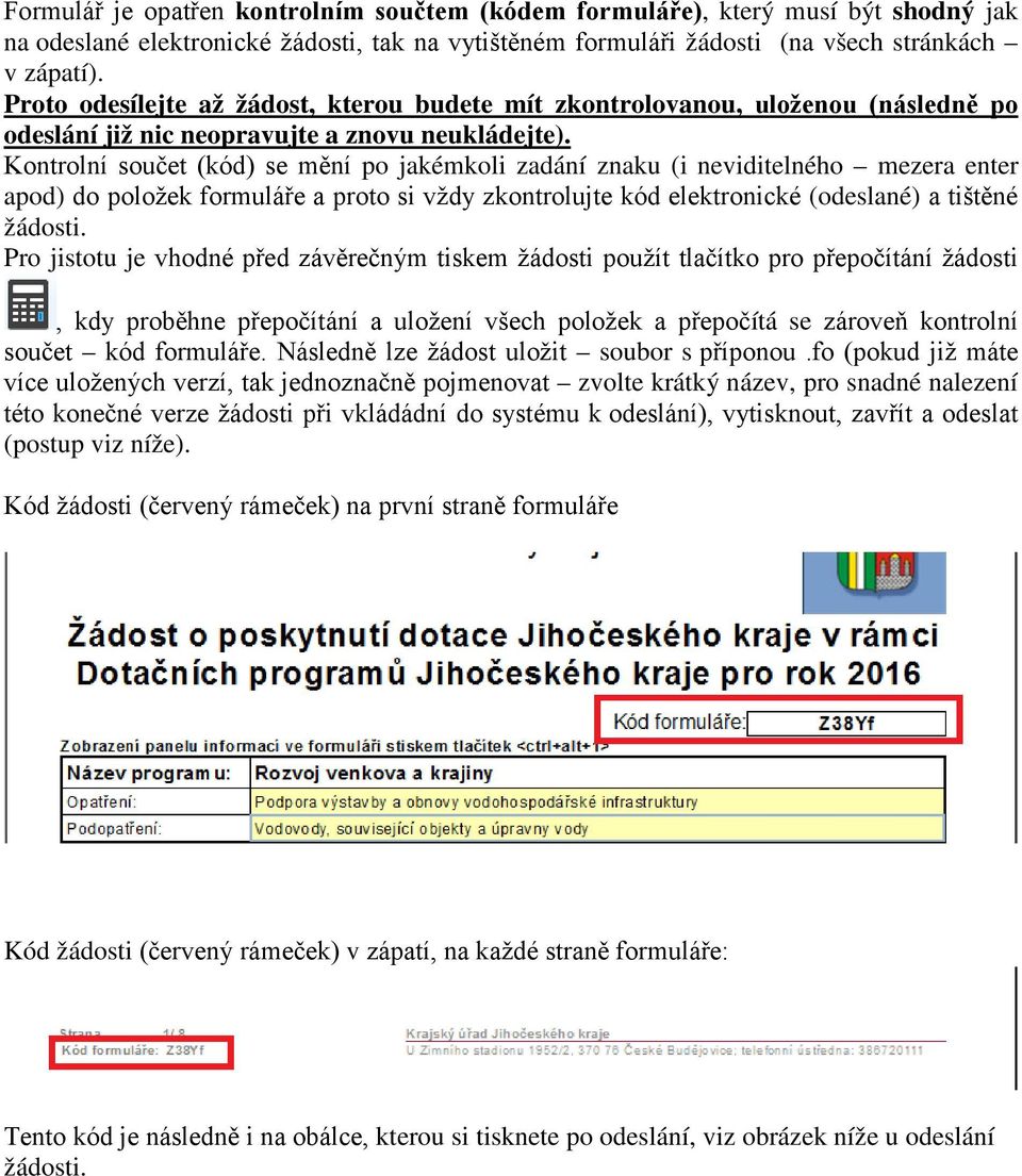 Kontrolní součet (kód) se mění po jakémkoli zadání znaku (i neviditelného mezera enter apod) do položek formuláře a proto si vždy zkontrolujte kód elektronické (odeslané) a tištěné žádosti.