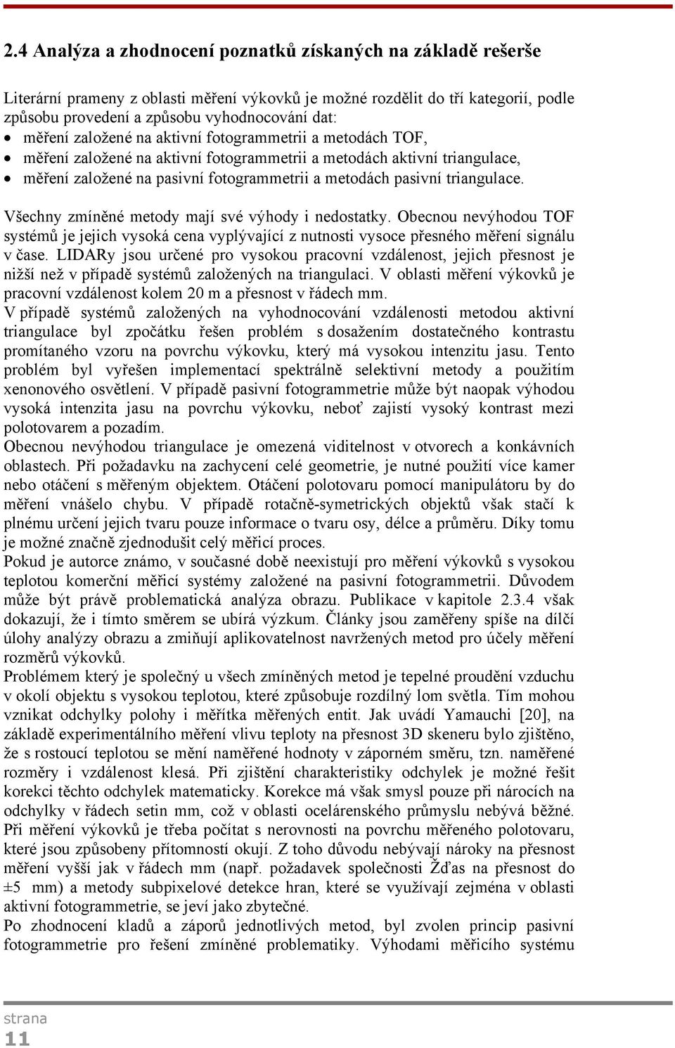 triangulace. Všechny zmíněné metody mají své výhody i nedostatky. Obecnou nevýhodou TOF systémů je jejich vysoká cena vyplývající z nutnosti vysoce přesného měření signálu v čase.