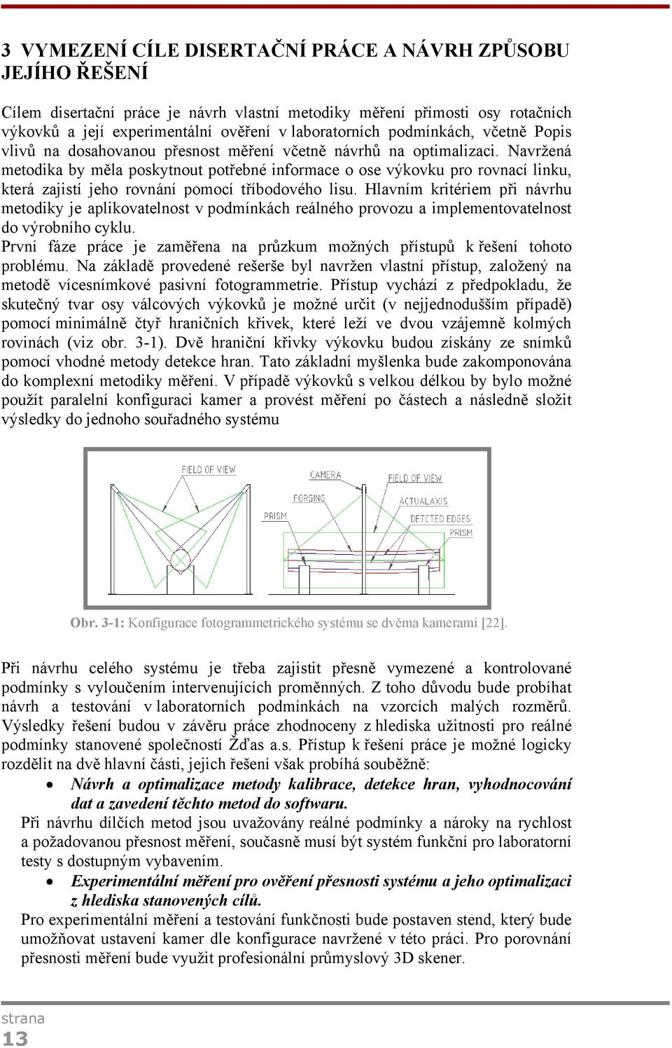 Navržená metodika by měla poskytnout potřebné informace o ose výkovku pro rovnací linku, která zajistí jeho rovnání pomocí tříbodového lisu.