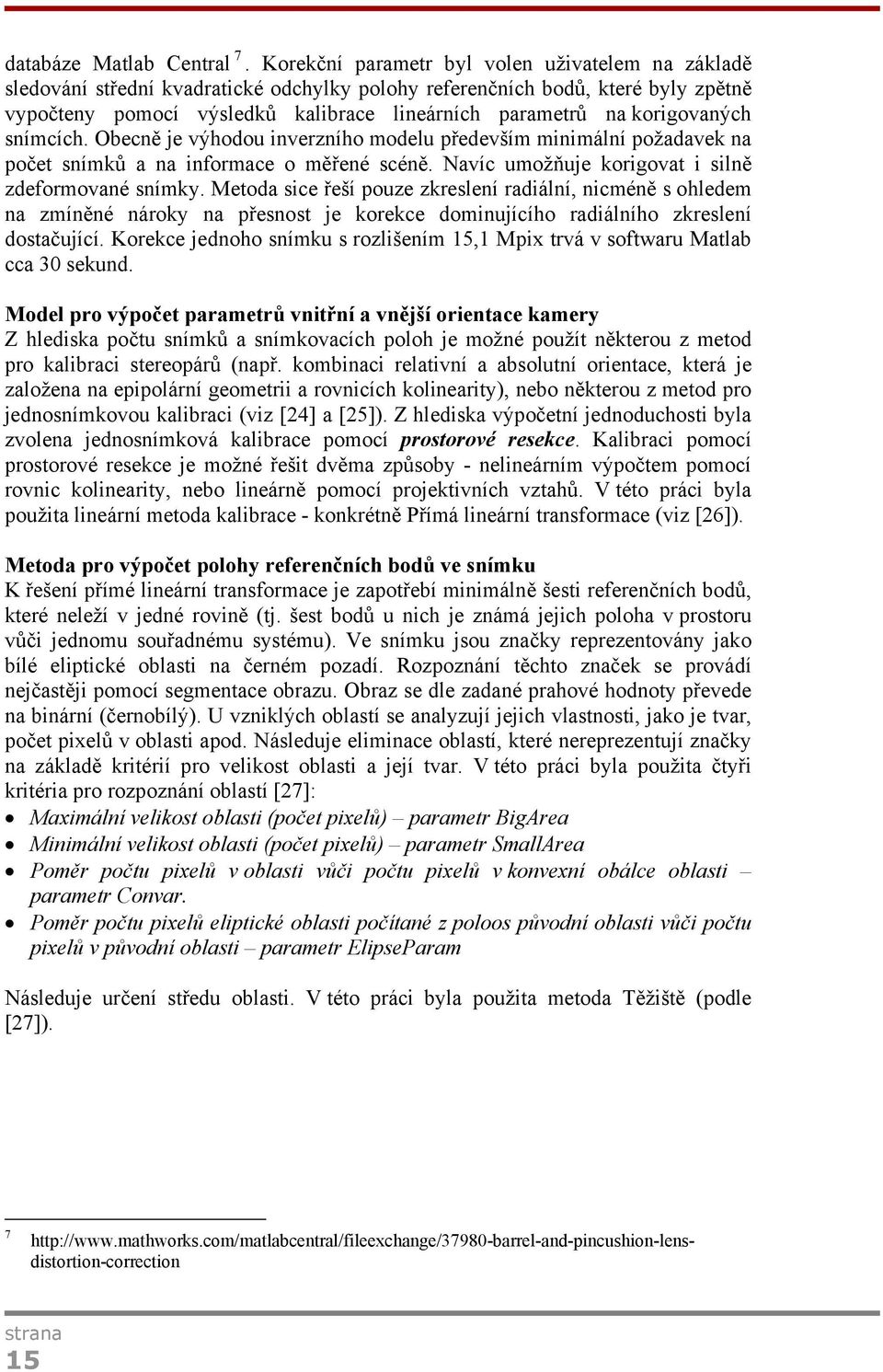 korigovaných snímcích. Obecně je výhodou inverzního modelu především minimální požadavek na počet snímků a na informace o měřené scéně. Navíc umožňuje korigovat i silně zdeformované snímky.