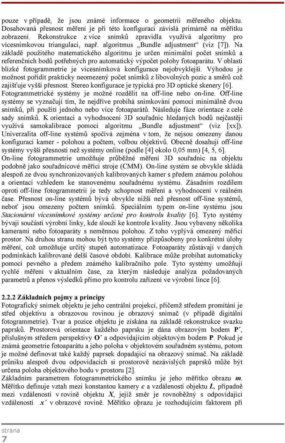 Na základě použitého matematického algoritmu je určen minimální počet snímků a referenčních bodů potřebných pro automatický výpočet polohy fotoaparátu.