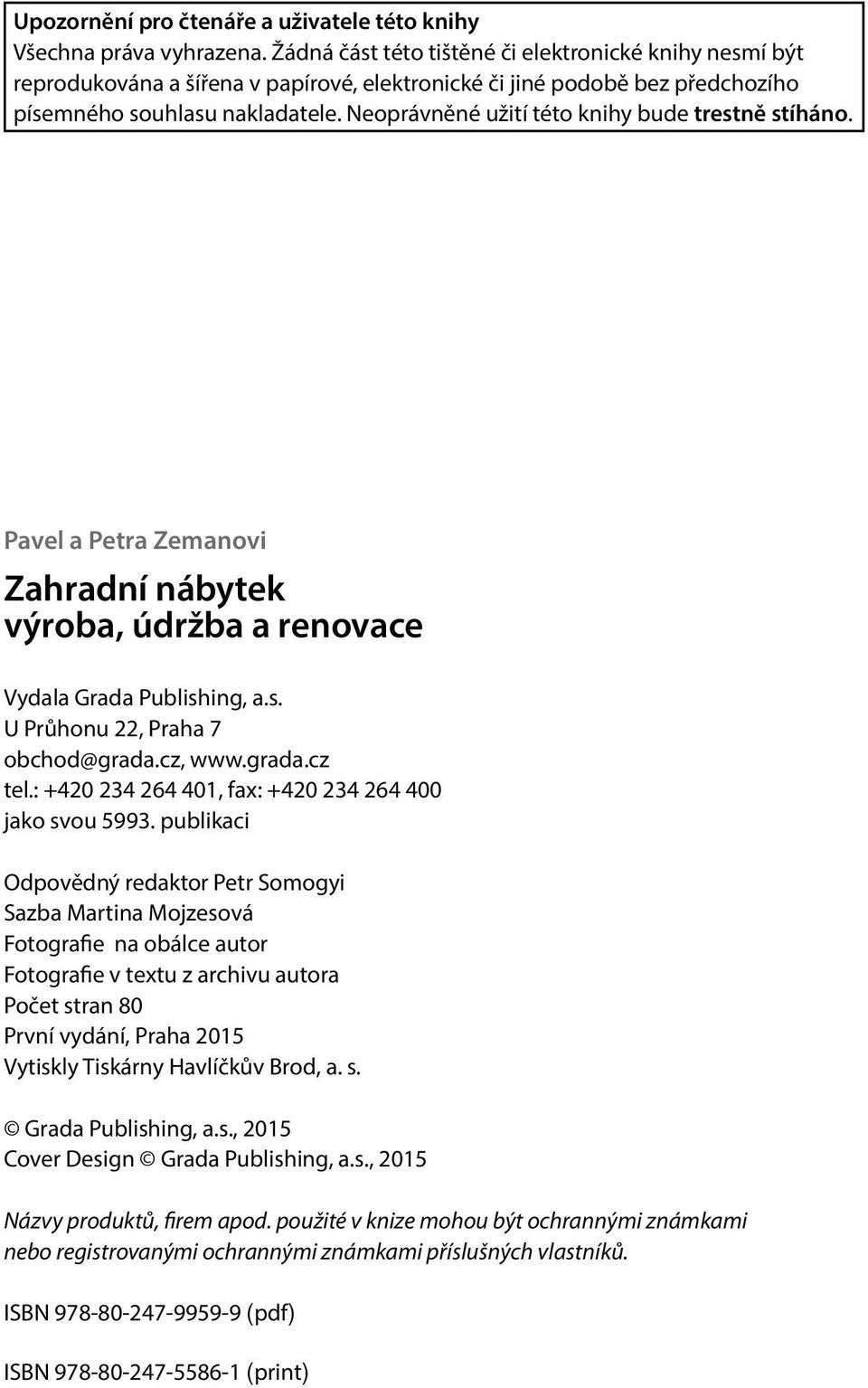 Neoprávněné užití této knihy bude trestně stíháno. Pavel a Petra Zemanovi Zahradní nábytek výroba, údržba a renovace Vydala Grada Publishing, a.s. U Průhonu 22, Praha 7 obchod@grada.cz, www.grada.cz tel.