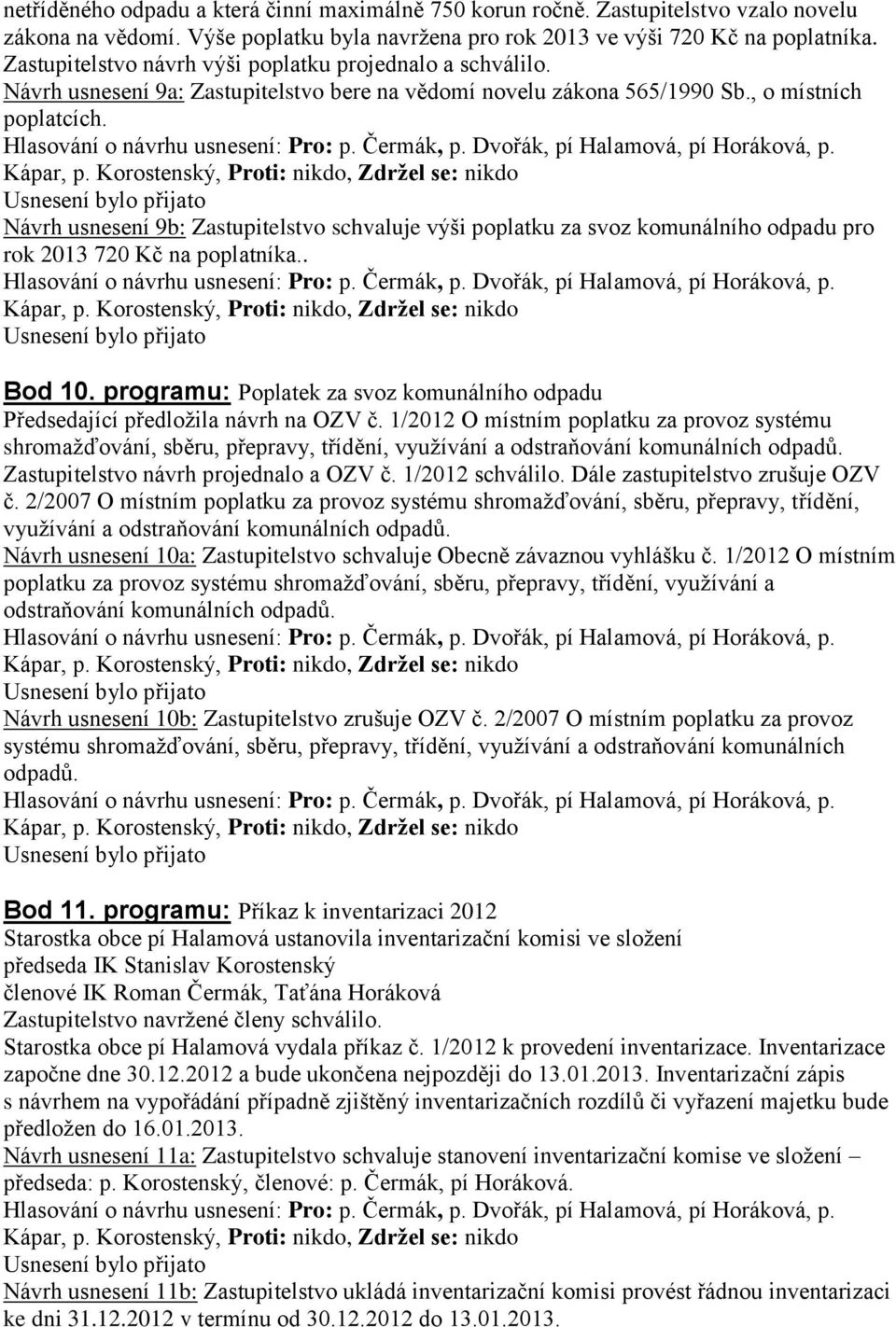 Návrh usnesení 9b: Zastupitelstvo schvaluje výši poplatku za svoz komunálního odpadu pro rok 2013 720 Kč na poplatníka.. Bod 10.