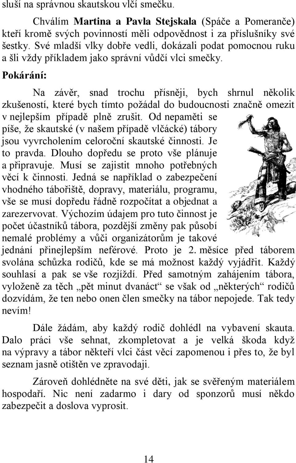 Pokárání: Na závěr, snad trochu přísněji, bych shrnul několik zkušeností, které bych tímto požádal do budoucnosti značně omezit v nejlepším případě plně zrušit.