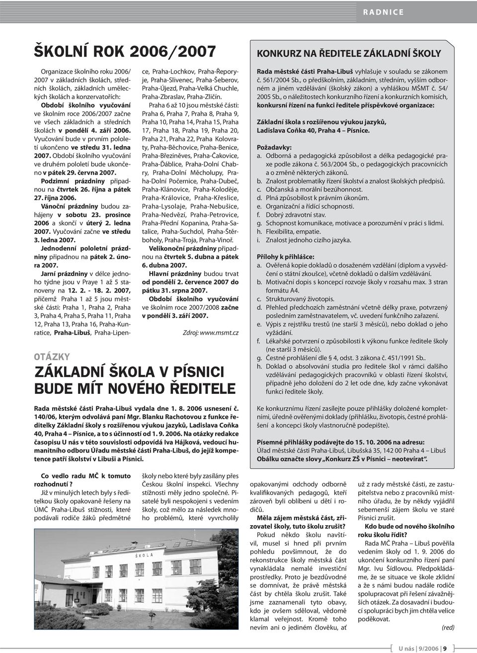 Období školního vyučování ve druhém pololetí bude ukončeno v pátek 29. června 2007. Podzimní prázdniny připadnou na čtvrtek 26. října a pátek 27. října 2006.