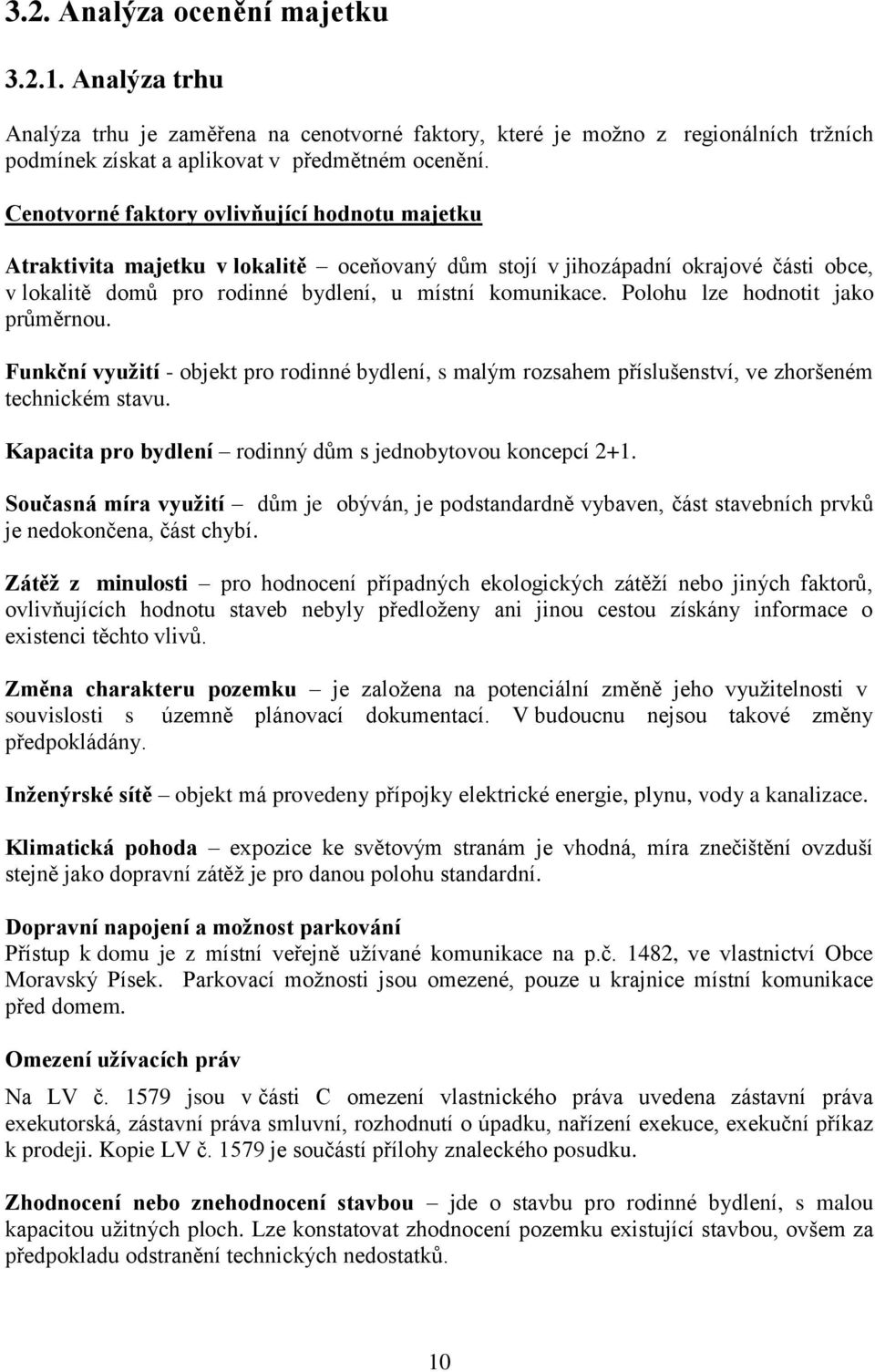 Polohu lze hodnotit jako průměrnou. Funkční využití - objekt pro rodinné bydlení, s malým rozsahem příslušenství, ve zhoršeném technickém stavu.