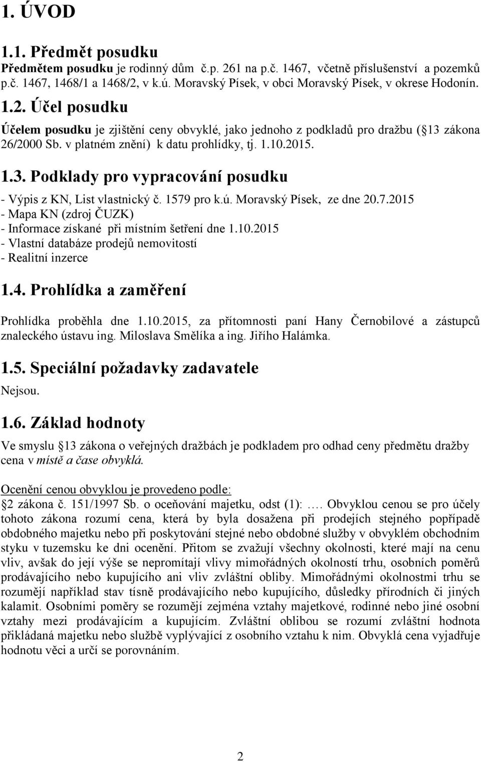 v platném znění) k datu prohlídky, tj. 1.10.2015. 1.3. Podklady pro vypracování posudku - Výpis z KN, List vlastnický č. 1579 pro k.ú. Moravský Písek, ze dne 20.7.2015 - Mapa KN (zdroj ČUZK) - Informace získané při místním šetření dne 1.