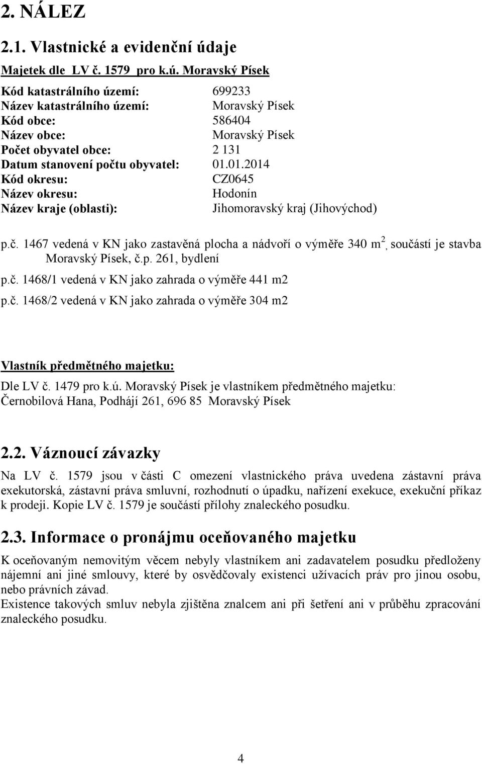 Moravský Písek Kód katastrálního území: 699233 Název katastrálního území: Moravský Písek Kód obce: 586404 Název obce: Moravský Písek Počet obyvatel obce: 2 131 Datum stanovení počtu obyvatel: 01.