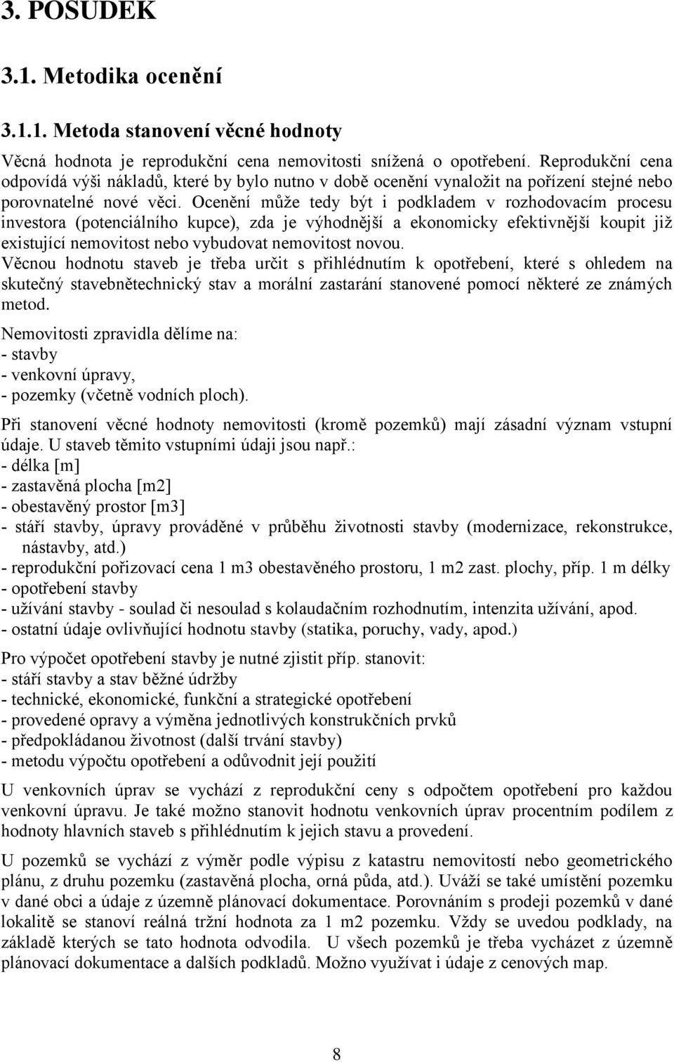 Ocenění může tedy být i podkladem v rozhodovacím procesu investora (potenciálního kupce), zda je výhodnější a ekonomicky efektivnější koupit již existující nemovitost nebo vybudovat nemovitost novou.