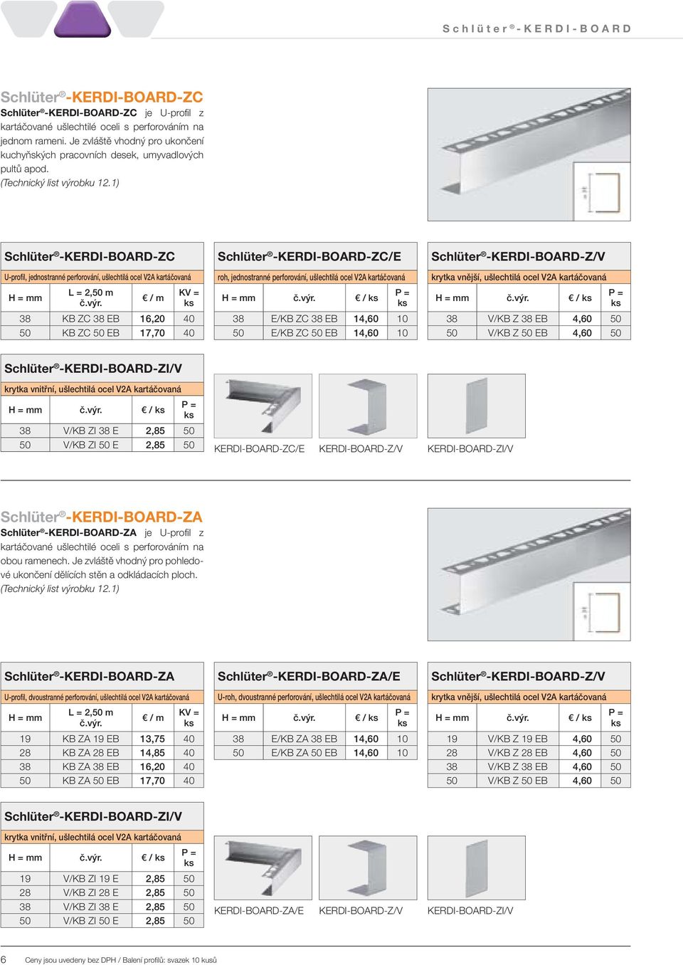 kartáčovaná / 38 E/KB ZC 38 EB 14,60 10 50 E/KB ZC 50 EB 14,60 10 -Z/V krytka vnější, ušlechtilá ocel V2A kartáčovaná / 38 V/KB Z 38 EB 4,60 50 50 V/KB Z 50 EB 4,60 50 -ZI/V krytka vnitřní,