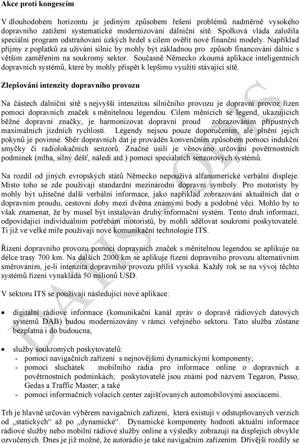 Například příjmy z poplatků za užívání silnic by mohly být základnou pro způsob financování dálnic s větším zaměřením na soukromý sektor.