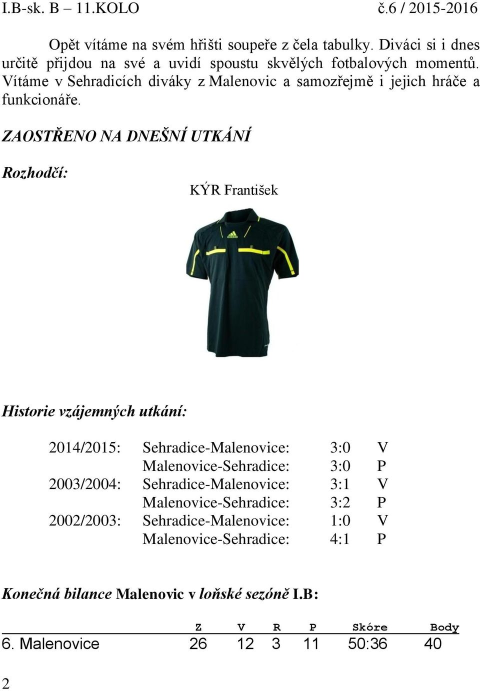 ZAOSTŘENO NA DNEŠNÍ UTKÁNÍ Rozhodčí: KÝR František Historie vzájemných utkání: 2014/2015: Sehradice-Malenovice: 3:0 V Malenovice-Sehradice: 3:0 P