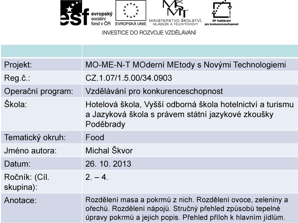 jazykové zkoušky Poděbrady Food Michal Škvor Datum: 26. 10. 2013 Ročník: (Cíl. skupina): Anotace: 2. 4. Rozdělení masa a pokrmů z nich.