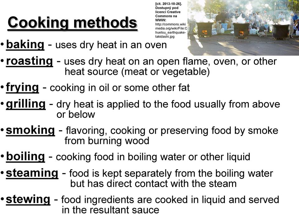 fat grilling - dry heat is applied to the food usually from above or below smoking - flavoring, cooking or preserving food by smoke from burning wood boiling -