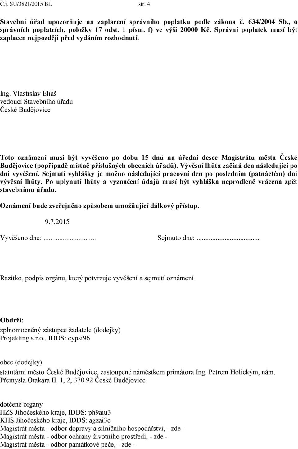 Vlastislav Eliáš vedoucí Stavebního úřadu České Budějovice Toto oznámení musí být vyvěšeno po dobu 15 dnů na úřední desce Magistrátu města České Budějovice (popřípadě místně příslušných obecních