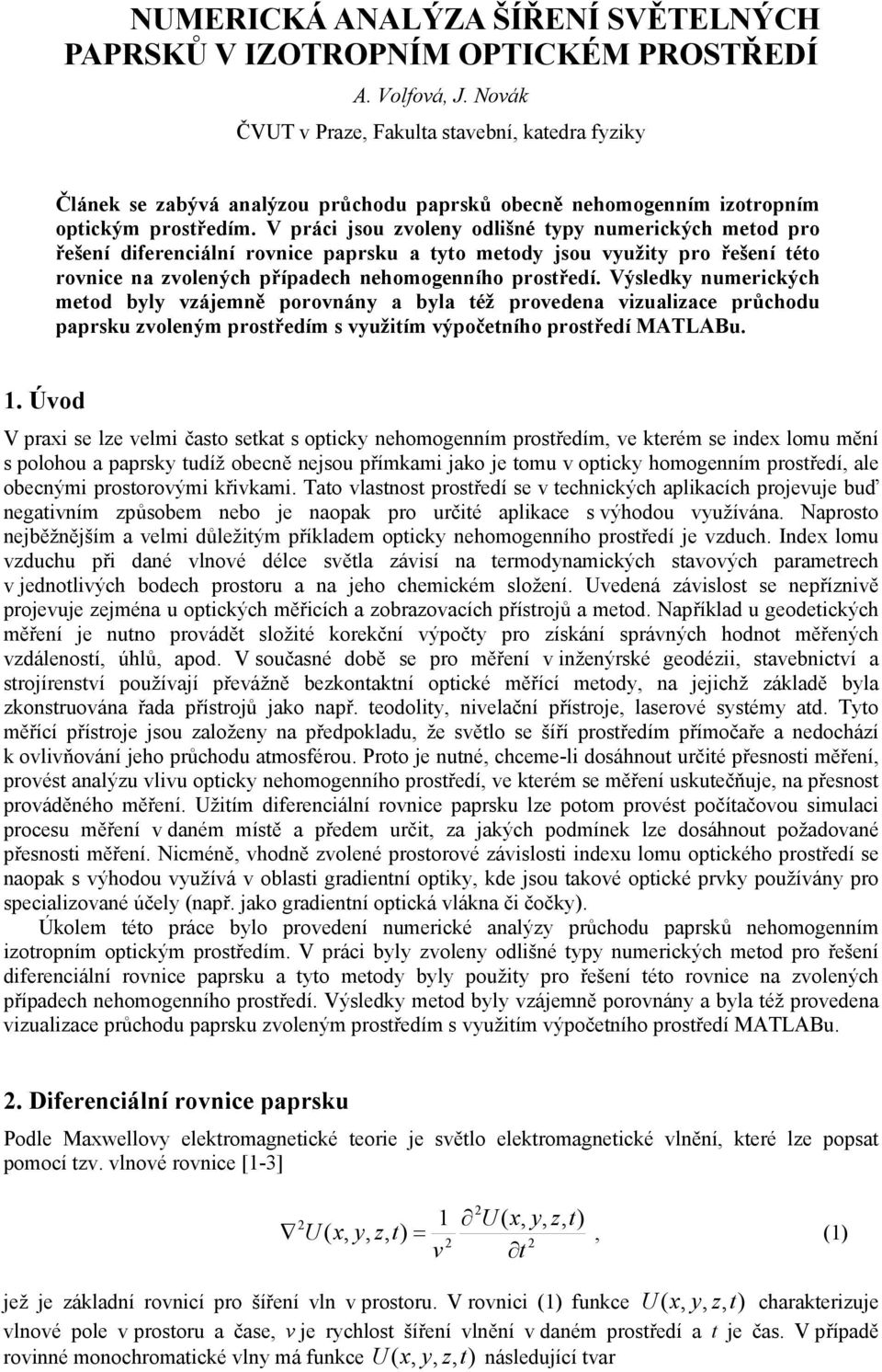 půcho paps zvoleým posřeím s vyžím výpočeího posřeí MATLAB Úvo V pax se lze velm časo sea s opcy ehomogeím posřeím ve eém se ex lom měí s poloho a papsy íž obecě ejso přímam jao je om v opcy homogeím