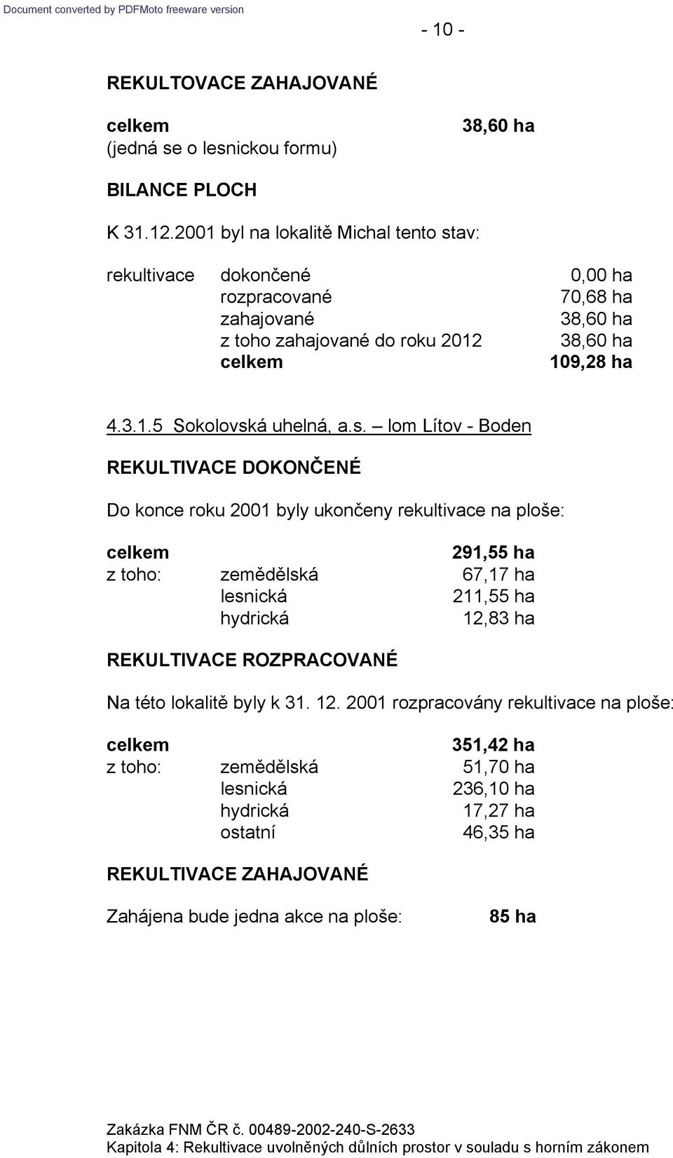 s. lom Lítov - Boden Do konce roku 2001 byly ukončeny rekultivace na ploše: 291,55 ha z toho: zemědělská 67,17 ha 211,55 ha 12,83 ha