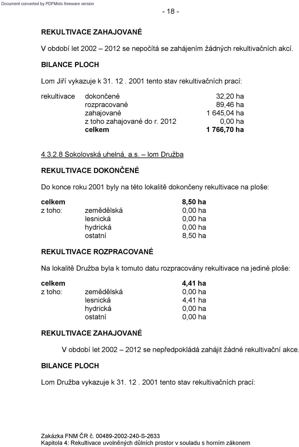 av rekultivačních prací: rekultivace dokončené 32,20 ha 89,46 ha 1 645,04 ha z toho do r. 2012 1 766,70 ha 4.3.2.8 Sokolovsk